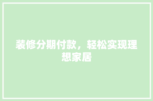 装修分期付款，轻松实现理想家居