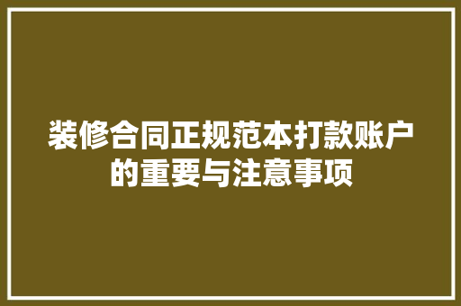装修合同正规范本打款账户的重要与注意事项