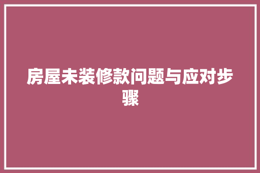 房屋未装修款问题与应对步骤