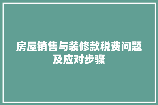 房屋销售与装修款税费问题及应对步骤