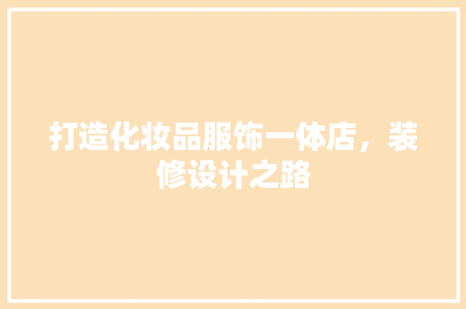 打造化妆品服饰一体店，装修设计之路
