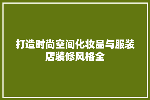 打造时尚空间化妆品与服装店装修风格全