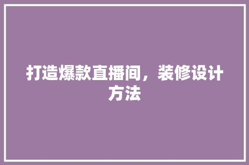 打造爆款直播间，装修设计方法
