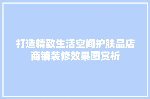 打造精致生活空间护肤品店商铺装修效果图赏析