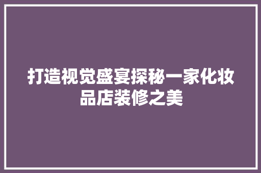 打造视觉盛宴探秘一家化妆品店装修之美