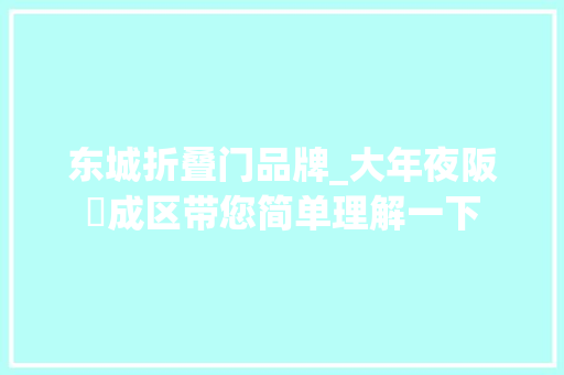 东城折叠门品牌_大年夜阪東成区带您简单理解一下