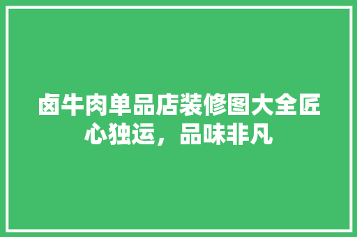 卤牛肉单品店装修图大全匠心独运，品味非凡