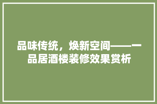 品味传统，焕新空间——一品居酒楼装修效果赏析