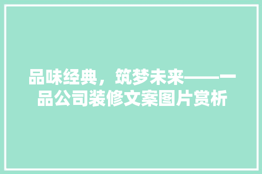 品味经典，筑梦未来——一品公司装修文案图片赏析