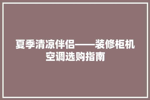 夏季清凉伴侣——装修柜机空调选购指南