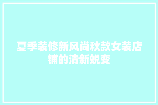 夏季装修新风尚秋款女装店铺的清新蜕变