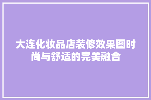 大连化妆品店装修效果图时尚与舒适的完美融合