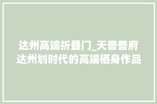 达州高端折叠门_天誉誉府达州划时代的高端栖身作品
