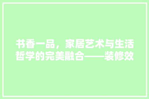 书香一品，家居艺术与生活哲学的完美融合——装修效果图赏析