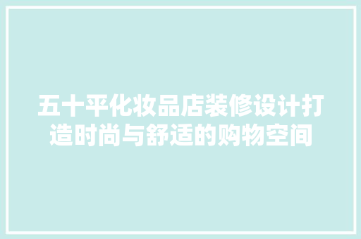 五十平化妆品店装修设计打造时尚与舒适的购物空间