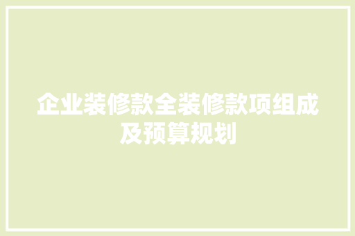 企业装修款全装修款项组成及预算规划