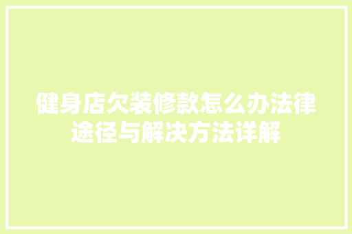 健身店欠装修款怎么办法律途径与解决方法详解