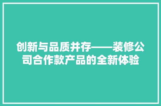 创新与品质并存——装修公司合作款产品的全新体验