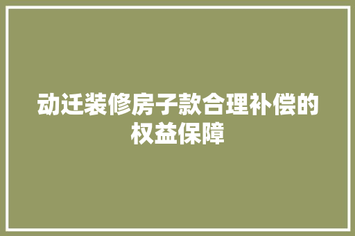 动迁装修房子款合理补偿的权益保障