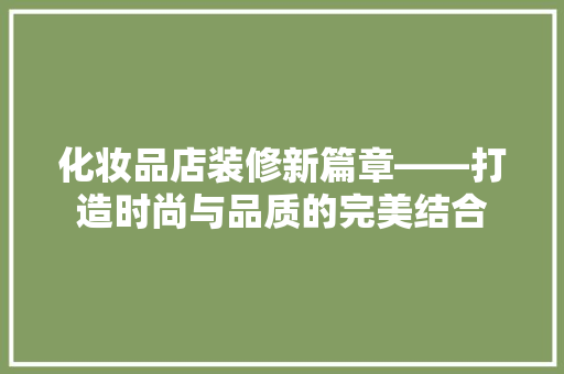 化妆品店装修新篇章——打造时尚与品质的完美结合
