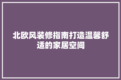 北欧风装修指南打造温馨舒适的家居空间