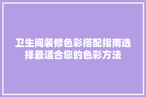 卫生间装修色彩搭配指南选择最适合您的色彩方法