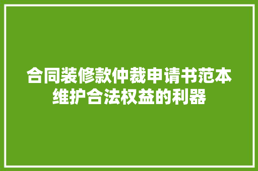 合同装修款仲裁申请书范本维护合法权益的利器