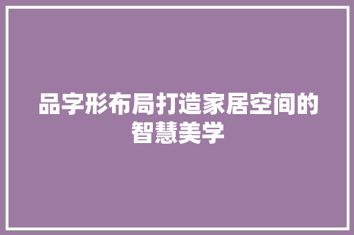 品字形布局打造家居空间的智慧美学