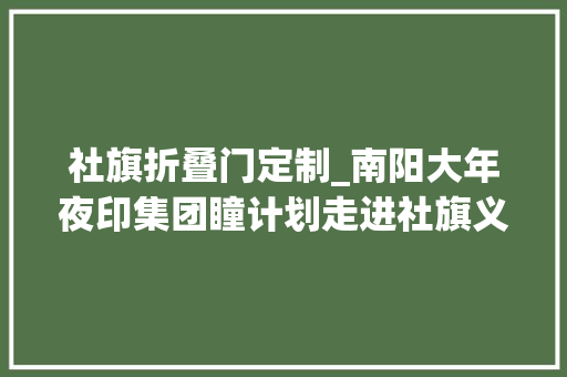 社旗折叠门定制_南阳大年夜印集团瞳计划走进社旗义诊宣传