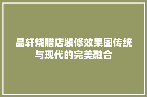 品轩烧腊店装修效果图传统与现代的完美融合