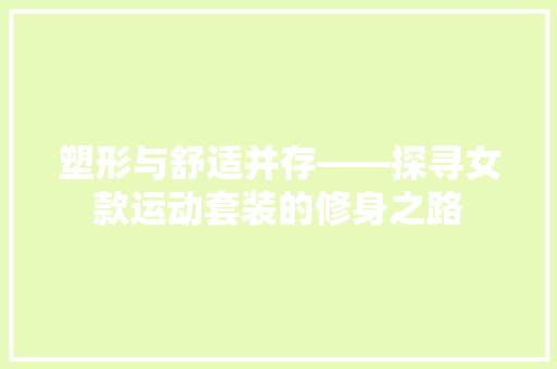 塑形与舒适并存——探寻女款运动套装的修身之路