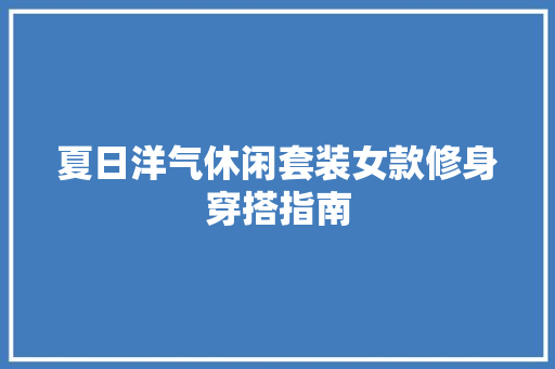 夏日洋气休闲套装女款修身穿搭指南