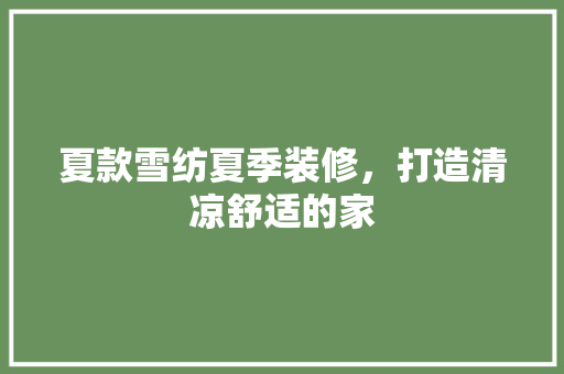 夏款雪纺夏季装修，打造清凉舒适的家