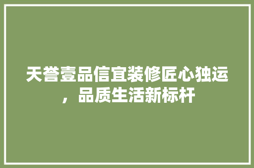 天誉壹品信宜装修匠心独运，品质生活新标杆