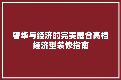 奢华与经济的完美融合高档经济型装修指南