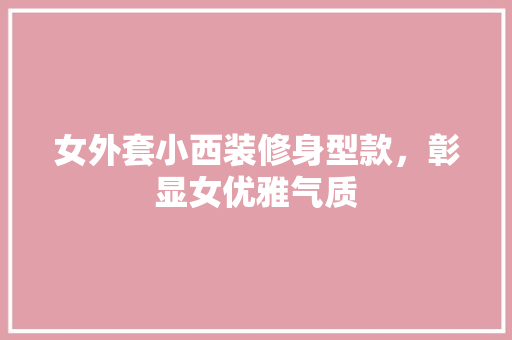 女外套小西装修身型款，彰显女优雅气质