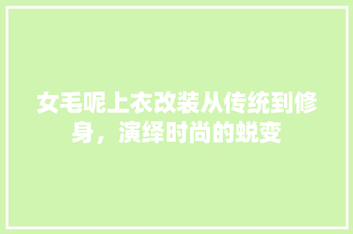 女毛呢上衣改装从传统到修身，演绎时尚的蜕变