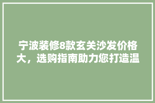 宁波装修8款玄关沙发价格大，选购指南助力您打造温馨家居
