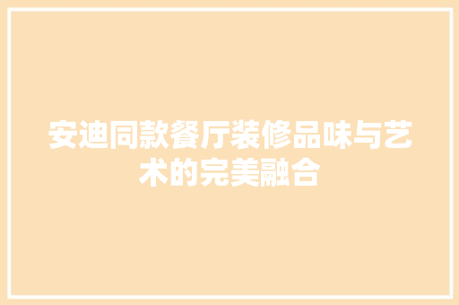 安迪同款餐厅装修品味与艺术的完美融合