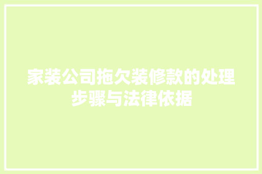 家装公司拖欠装修款的处理步骤与法律依据