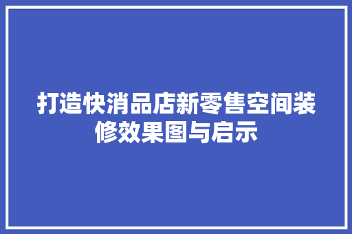 打造快消品店新零售空间装修效果图与启示