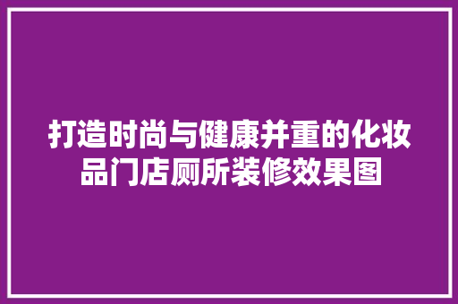 打造时尚与健康并重的化妆品门店厕所装修效果图