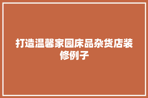 打造温馨家园床品杂货店装修例子