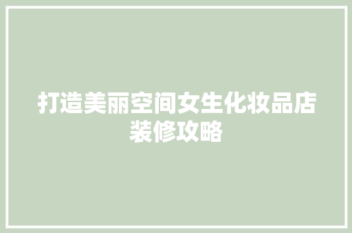 打造美丽空间女生化妆品店装修攻略
