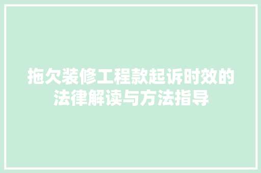 拖欠装修工程款起诉时效的法律解读与方法指导