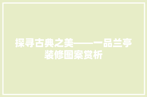 探寻古典之美——一品兰亭装修图案赏析