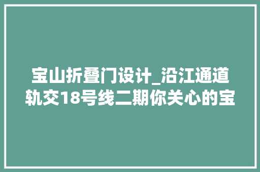宝山折叠门设计_沿江通道轨交18号线二期你关心的宝山重大年夜工程进展都在这里→