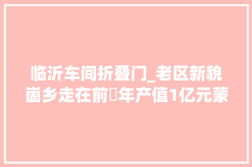 临沂车间折叠门_老区新貌崮乡走在前㉔年产值1亿元蒙阴常路煎饼摊出致富路
