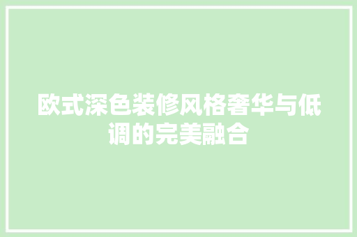 欧式深色装修风格奢华与低调的完美融合