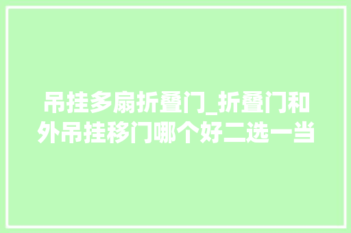 吊挂多扇折叠门_折叠门和外吊挂移门哪个好二选一当然选第一